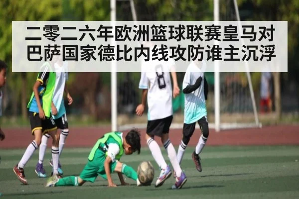 二零二六年欧洲篮球联赛皇马对巴萨国家德比内线攻防谁主沉浮 | HuaTiHui