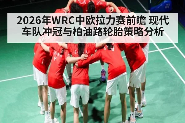 2026年WRC中欧拉力赛前瞻 现代车队冲冠与柏油路轮胎策略分析 | HuaTiHui